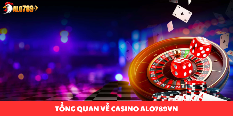 Casino ALO789 - Trải Nghiệm Đỉnh Cao Tại Sòng Bạc Trực Tuyến Uy Tín 2025 2 Tổng quan về casino ALO789