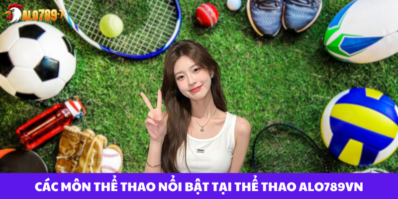 Thể Thao Alo789vn - Khám Phá Sân Chơi Cá Cược Đỉnh Cao 2025 2 Các môn thể thao nổi bật tại thể thao ALO789