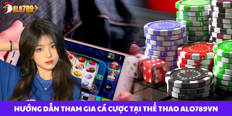 Thể Thao Alo789vn - Khám Phá Sân Chơi Cá Cược Đỉnh Cao 2025 4 Hướng dẫn tham gia cá cược tại thể thao ALO789